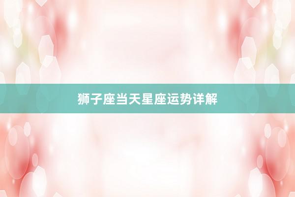 狮子座当天星座运势详解